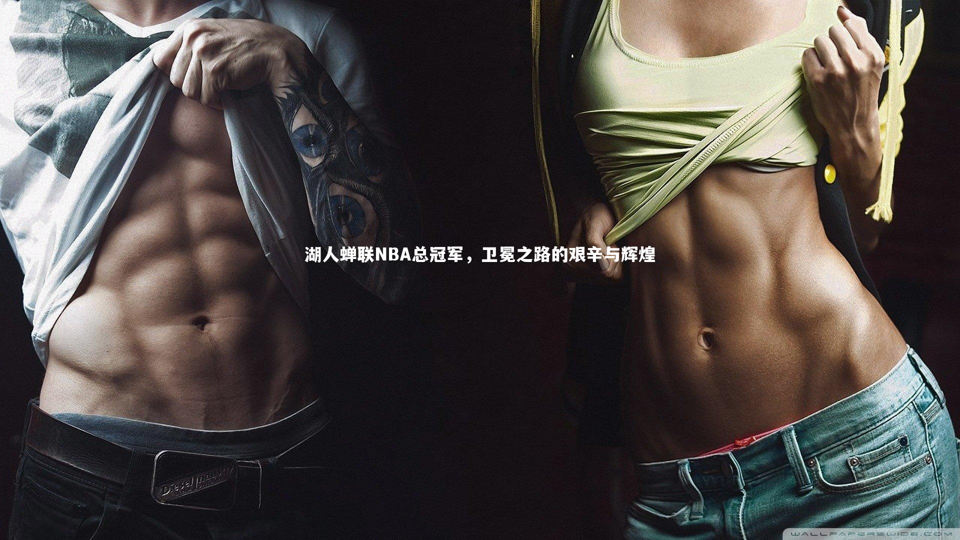 壹号娱乐下载_湖人蝉联NBA总冠军，卫冕之路的艰辛与辉煌